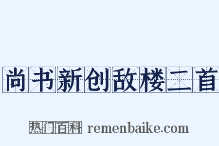尚书新创敌楼二首是什么意思的图片